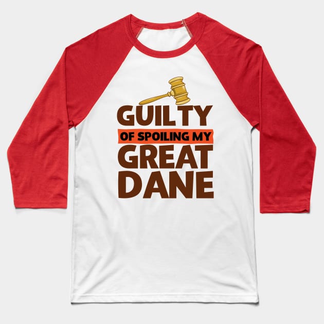 Guilty Of Spoiling My Great Dane Funny Dog Lovers Baseball T-Shirt by screamingfool